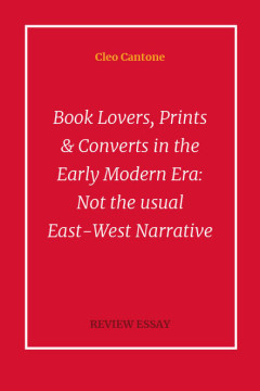  Book Lovers, Prints & Converts in the Early Modern Era:  Not the usual East-West Narrative